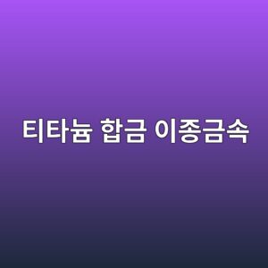 티타늄 합금을 이종금속과 조합할 때 주의할 점 3 ed8bb0ed8380eb8a84 ed95a9eab888 ec9db4eca285eab888ec868d 1788326551